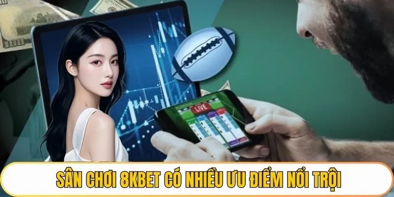Sân chơi 8KBET có nhiều ưu điểm nổi trội